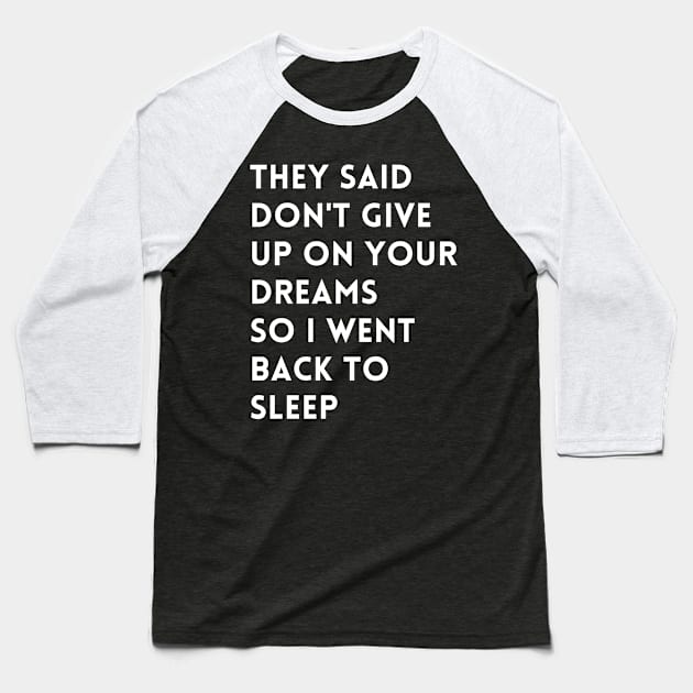 they said don't give up on your dreams so i went back to sleep Baseball T-Shirt by mdr design